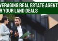 Leveraging Real Estate Agents for Your Land Deals - Land Academy