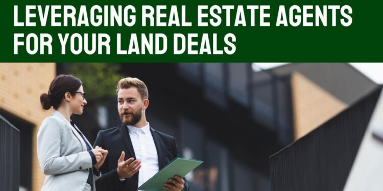 Leveraging Real Estate Agents for Your Land Deals - Land Academy